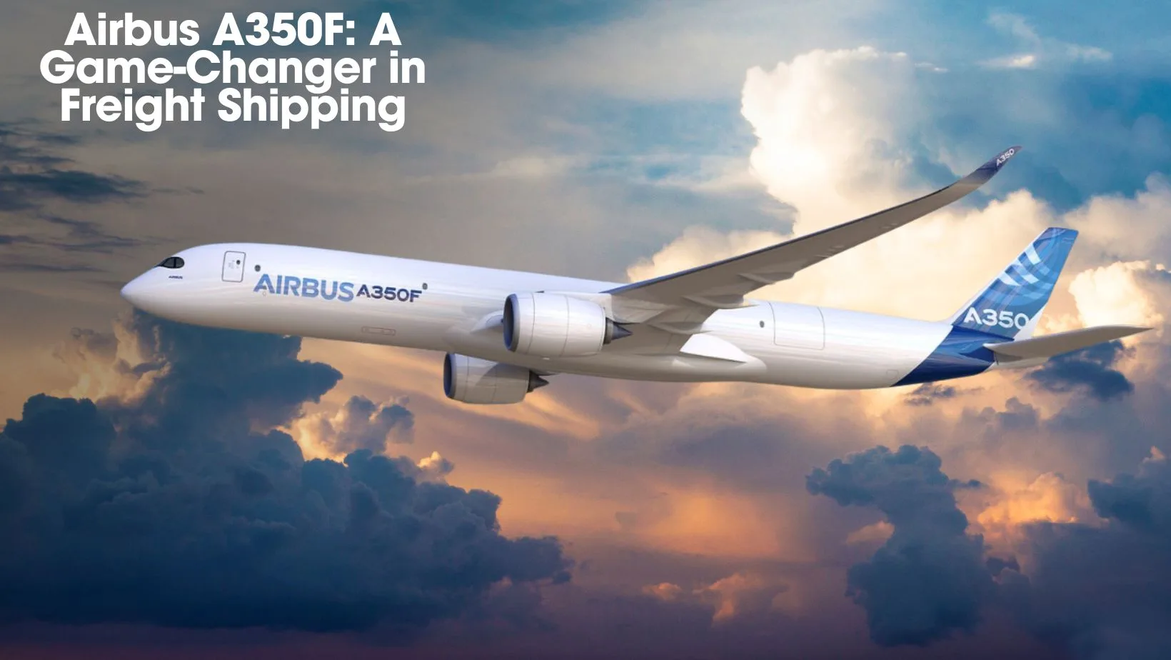 The Airbus A350F: A Game-Changer in Freight Shipping